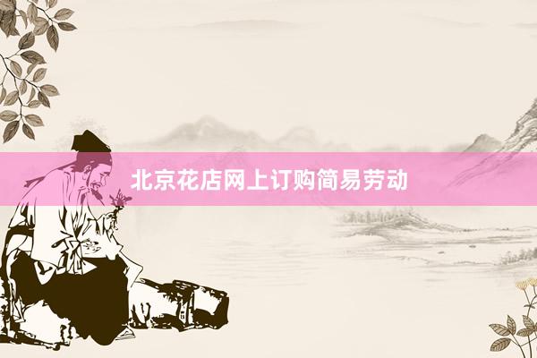 北京花店网上订购简易劳动