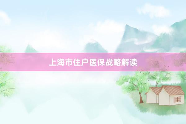 上海市住户医保战略解读