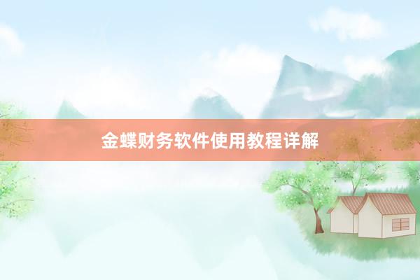 金蝶财务软件使用教程详解